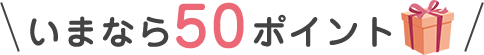 いまなら50ポイント