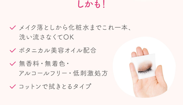 しかも！メイク落としから化粧水までこれ一本、洗い流さなくてOK