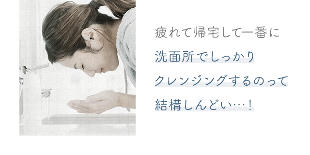 洗面所でしっかりクレンジングするのって結構しんどい…！