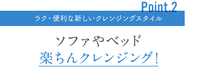 ソファやベッド楽ちんクレンジング！