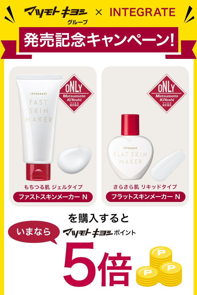 マツモトキヨシグループ×INTEGRATE 発売記念キャンペーン INTEGRATEファストスキンメーカー・フラットスキンメーカーを購入すると、いまならマツモトキヨシポイント5倍