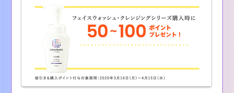 フェイスウォッシュ・クレンジングシリーズ購入時に50〜100ポイントプレゼント！