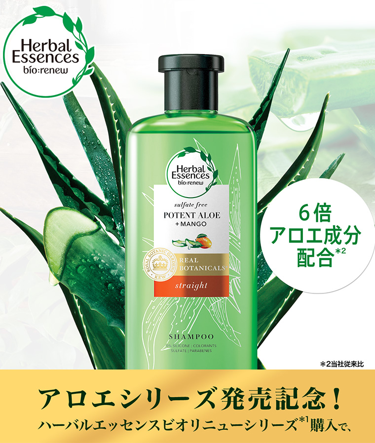 Herbal Essences bio:renew 6倍のアロエ成分配合 ※2当社従来比 アロエシリーズ発売記念！ハーバルエッセンスビオリニューシリーズ(＊１)購入で、
