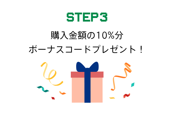 ステップ3　購入金額の10%分ボーナスコードプレゼント！