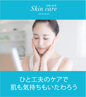 ひと工夫のケアで肌も気持ちもいたわろう