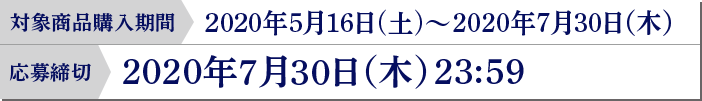 対象商品購入期間：2020年5月16日(土)～2020年7月30日（木） 2020年7月30日（木） 23:59