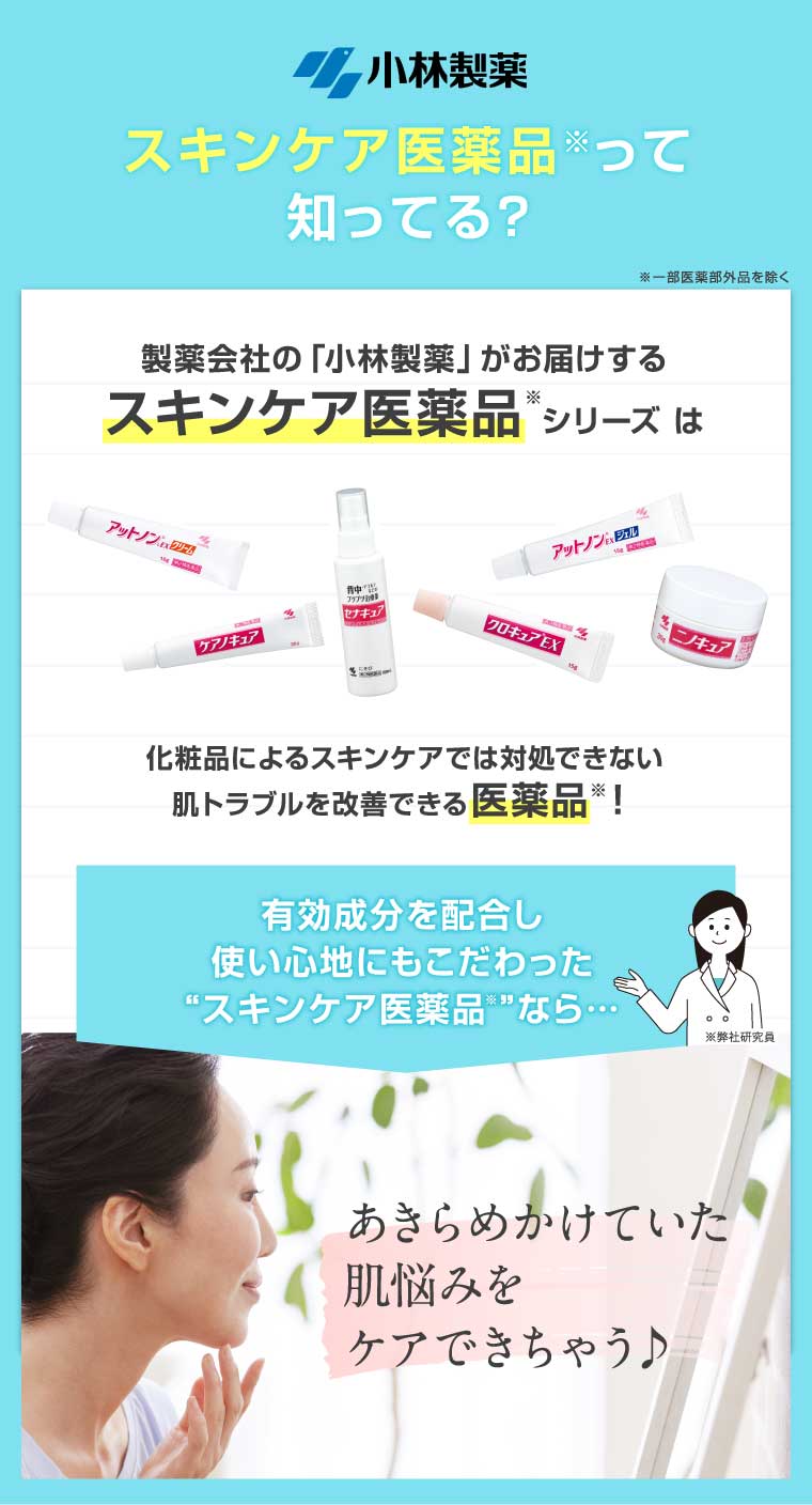 小林製薬 スキンケア医薬品って知ってる？ 製薬会社の「小林製薬」がお届けするスキンケア医薬品シリーズは化粧品によるスキンケアでは対処できない肌トラブルを改善できる医薬品！