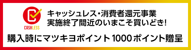 キャッシュレス・消費者還元事業実施終了間近のいまこそ買いどき！購入時にマツキヨポイント1000ポイント贈呈
