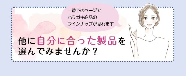 一番下のページでハミガキ商品のラインナップが見れます。他に自分に合った製品を選んでみませんか？
