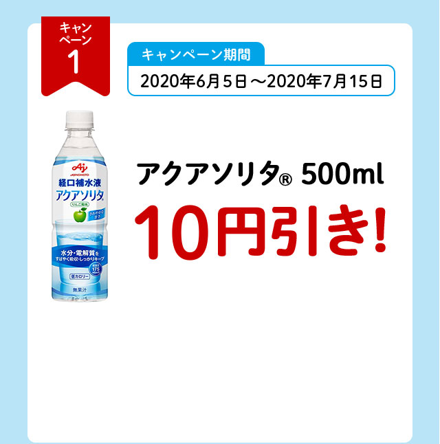 キャンペーン1 キャンペーン期間 2020年6月5日～2020年7月15日 アクアソリタ（R） 500ml 10円引き！