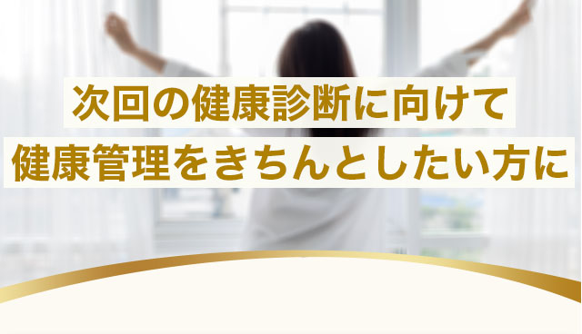 次回の健康診断に向けて健康管理をきちんとしたい方に