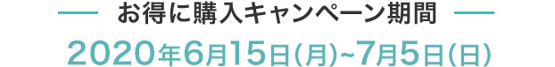 お得に購入キャンペーン 2020年6月15日（月）~7月5日（日）