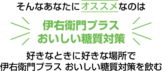 そんなあなたにオススメなのは伊右衛門プラスおいしい糖質対策好きなときに好きな場所で伊右衛門プラス おいしい糖質対策を飲むだけ