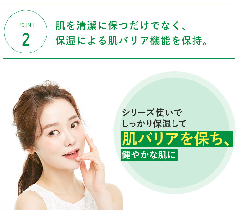【POINT2】肌を清潔に保つだけでなく、保湿による肌バリア機能を保持。
