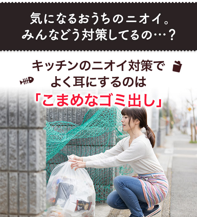 気になるおうちのニオイ。みんなどう対策してるの…？キッチンのニオイ対策でよく耳にするのは「こまめなゴミ出し」