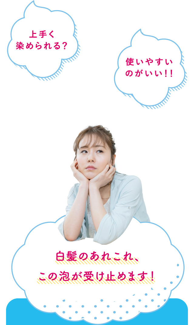 上手く染められる？使いやすいのがいい！！白髪のあれこれ、この泡が受け止めます！