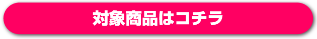 対象商品はコチラ