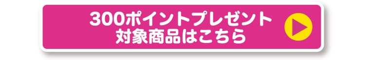 300ポイントプレゼント 対象商品はこちら