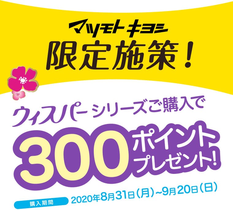 マツモトキヨシ限定施策！ウィスパーシリーズご購入で300ポイントプレゼント！