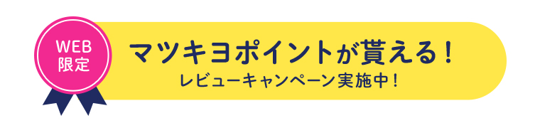 WEB限定 マツキヨポイントが貰える！ レビューキャンペーン実施中！