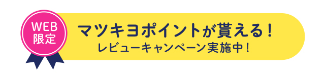 WEB限定 マツキヨポイントが貰える！ レビューキャンペーン実施中！