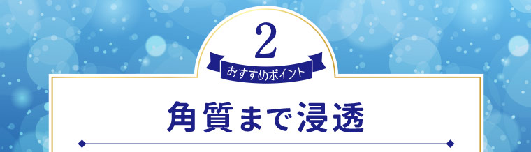 おすすめポイント2　角質まで浸透