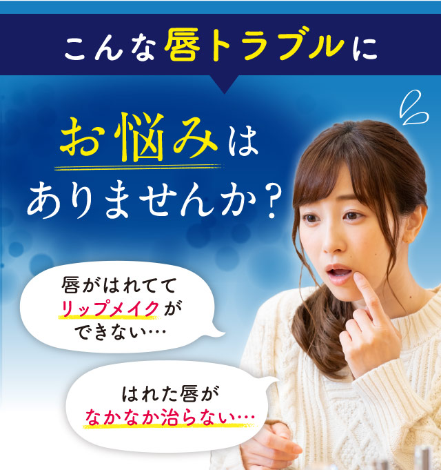 こんな唇トラブルに　お悩みはありませんか？