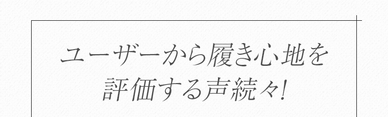 ユーザーから履き心地を評価する声続々！