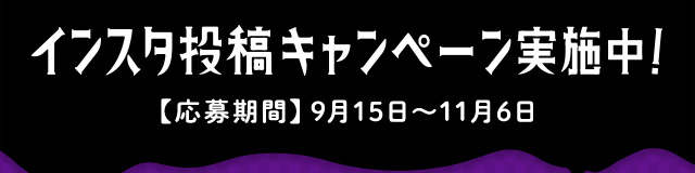 インスタ投稿キャンペーン実施中！ 【応募期間】9月15日〜11月6日