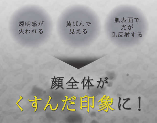 顔全体がくすんだ印象に！