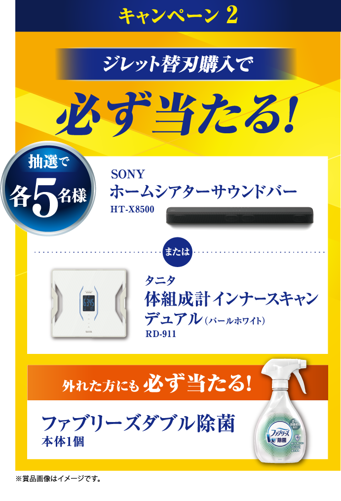キャンペーン2 ジレット替刃購入で必ず当たる！ 抽選で各5名様 SONY ホームシアターサウンドバー HT-X8500 または タニタ 体組成計インナースキャンデュアル（パールホワイト） RD-911 外れた方にも必ず当たる！ファブリーズダブル除菌