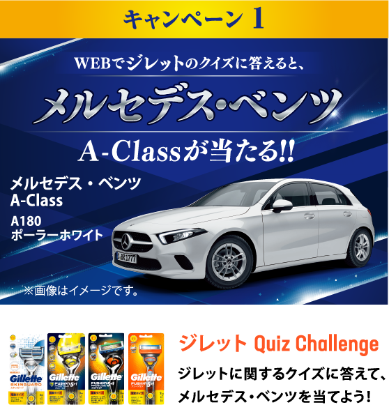 キャンペーン1 WEBでジレットのクイズに答えると、メルセデス･ベンツA-Classが当たる!! ジレットに関するクイズに答えて、メルセデス･ベンツを当てよう！