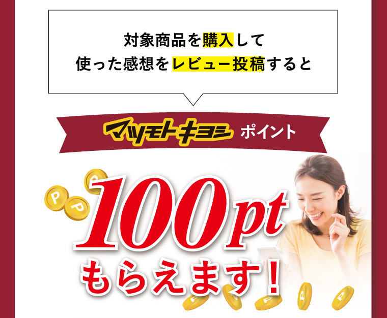 対象商品を購入して使った感想をレビュー投稿すると100ptもらえます！