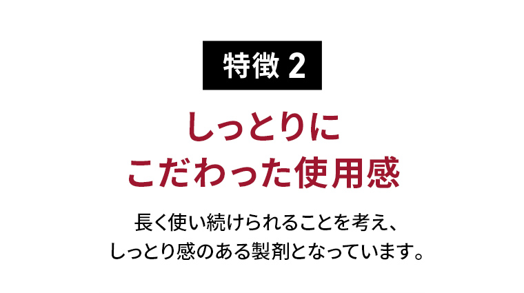 特徴2 しっとりにこだわった使用感