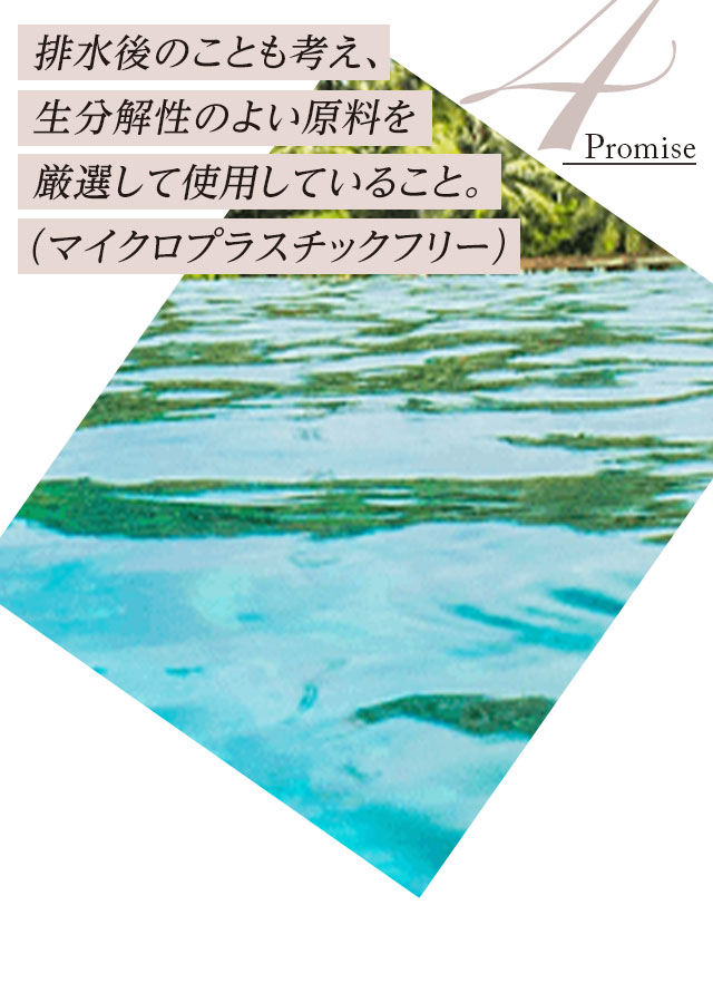 4.排水後のことも考え、生分解性のよい原料を厳選して使用していること。（マイクロプラスチックフリー）