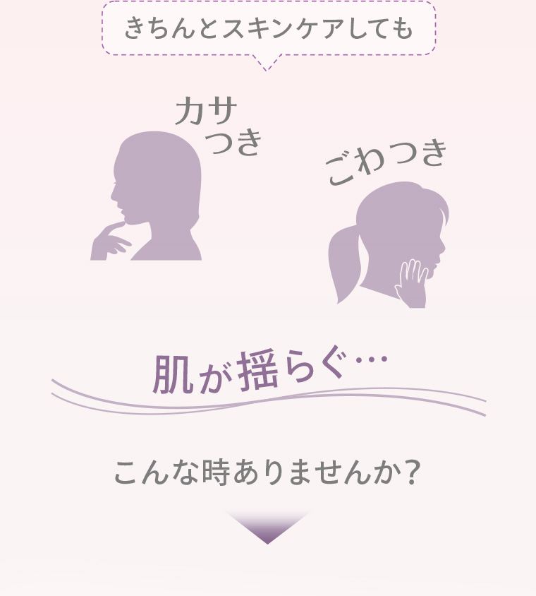 きちんとスキンケアしても 肌が揺らぐ・・・