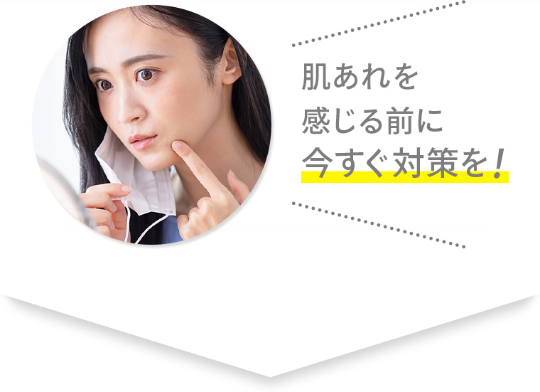 肌あれを感じる前に今すぐ対策を！