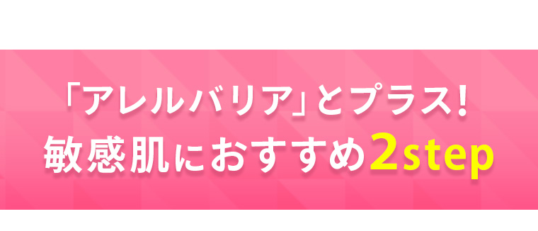 「アレルバリア」とプラス！ 敏感肌におすすめ２step
