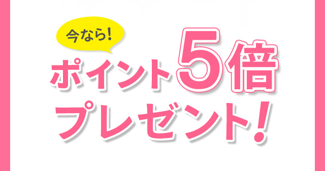 今ならポイント5倍プレゼント！