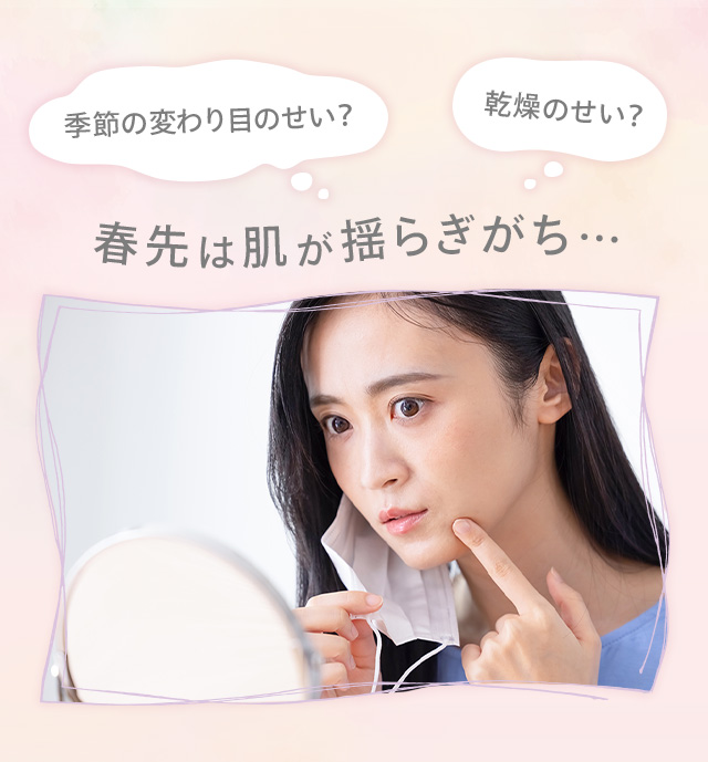 春先は肌が揺らぎがち・・・