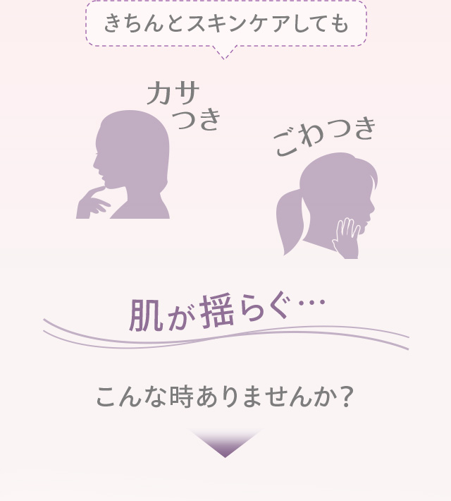 きちんとスキンケアしても 肌が揺らぐ・・・