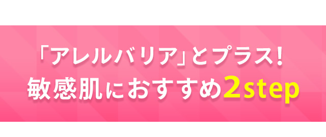 「アレルバリア」とプラス！ 敏感肌におすすめ２step