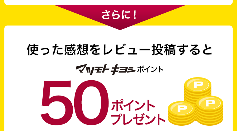 さらに！使った感想をレビュー投稿するとマツモトキヨシポイント50ポイントプレゼント
