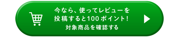 今なら、使ってレビューを投稿すると100ポイント！対象商品を確認する