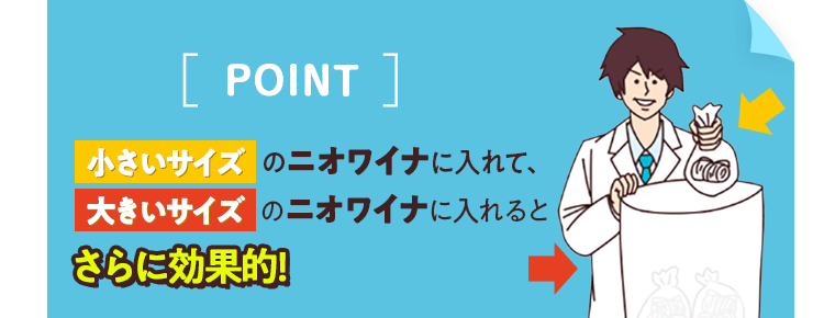 小さいサイズのニオワイナに入れて、大きいサイズのニオワイナに入れると、さらに効果的！