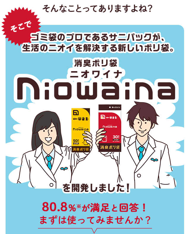 そこで！ゴミ袋のプロであるサニパックが、生活のニオイを解決する新しいポリ袋。ニオワイナを開発しました！