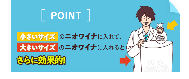 小さいサイズのニオワイナに入れて、大きいサイズのニオワイナに入れると、さらに効果的！