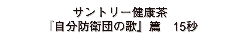 サントリー健康茶『自分防衛団の歌』篇　15秒