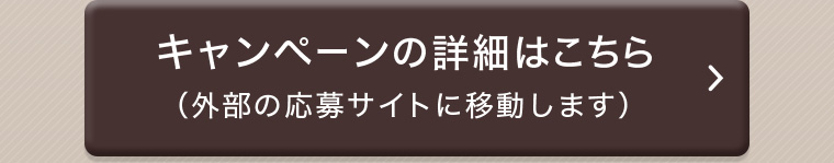 キャンペーンの詳細はこちら（外部の応募サイトに移動します）