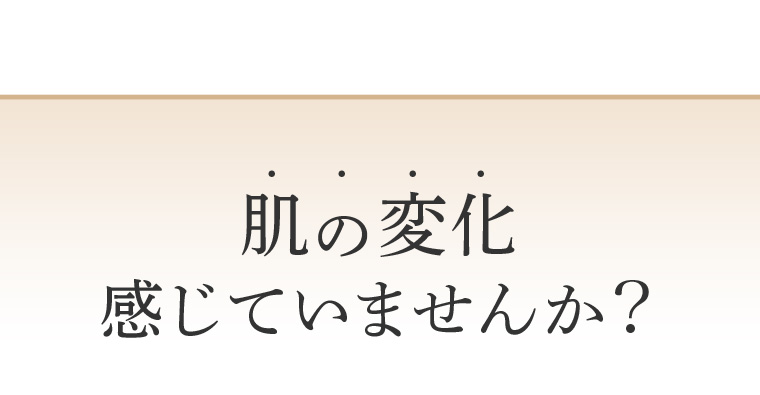 肌の変化感じていませんか？